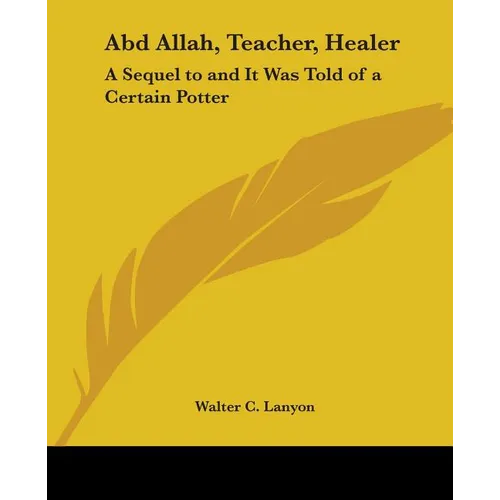 Abd Allah, Teacher, Healer: A Sequel to and It Was Told of a Certain Potter - Paperback