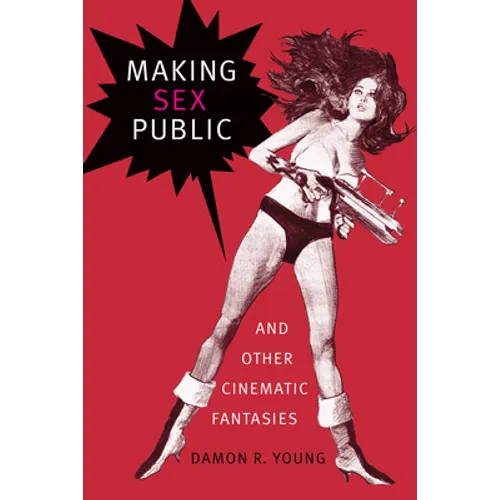 Making Sex Public and Other Cinematic Fantasies - Paperback