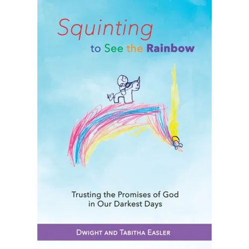 Squinting to See the Rainbow: Trusting the Promises of God in Our Darkest Days - Paperback