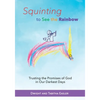 Squinting to See the Rainbow: Trusting the Promises of God in Our Darkest Days - Paperback