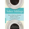 Sober Siblings: How to Help Your Alcoholic Brother or Sister--And Not Lose Yourself - Paperback