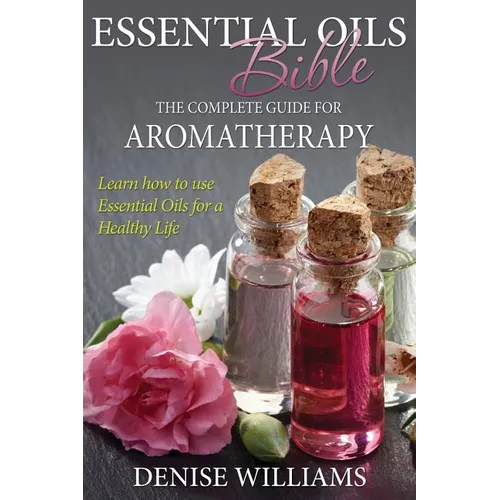 Essential Oils Bible: The Complete Guide for Aromatherapy - Paperback