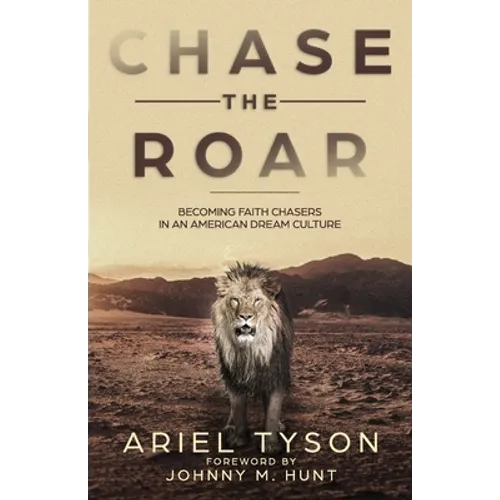Chase the Roar: Becoming Faith Chasers in an American Dream Culture - Paperback
