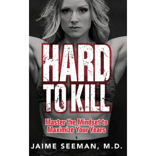 Hard to Kill: Master the Mindset to Maximize Your Years - Hardcover