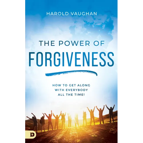 The Power of Forgiveness: How to Get Along with Everybody All the Time! - Paperback