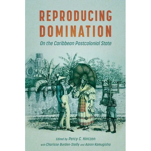 Reproducing Domination: On the Caribbean Postcolonial State (Hardback) - Hardcover