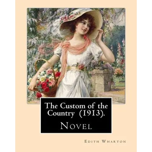 The Custom of the Country (1913). By: Edith Wharton: Novel. It tells the story of Undine Spragg, a Midwestern girl who attempts to ascend in New York - Paperback