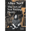 Alice Neel: The Art of Not Sitting Pretty - Paperback