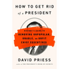 How to Get Rid of a President: History's Guide to Removing Unpopular, Unable, or Unfit Chief Executives - Paperback