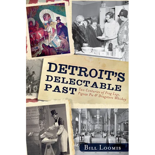 Detroit's Delectable Past: Two Centuries of Frog Legs, Pigeon Pie and Drugstore Whiskey - Paperback