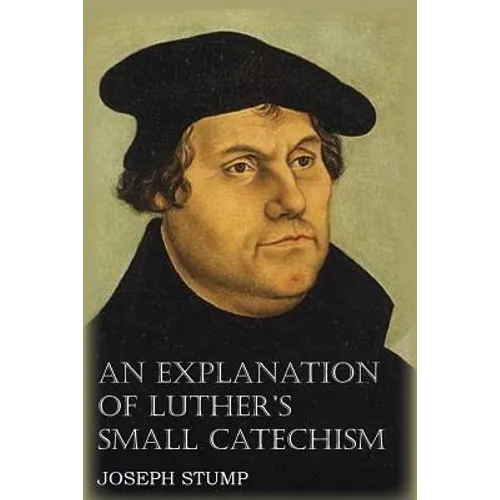An Explanation of Luther's Small Catechism with the Small Catechism - Paperback