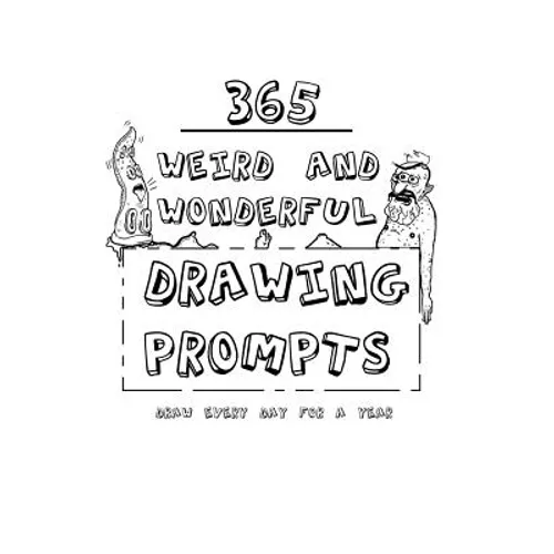 365 Weird And Wonderful Drawing Prompts: 365 Weird And Wonderful Drawing Prompts - Paperback