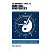 The Authority Guide to Practical Mindfulness: How to improve your productivity, creativity and focus by slowing down for just 10 minutes a day - Paperback