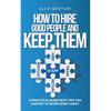How to Hire Good People and Keep Them - Paperback
