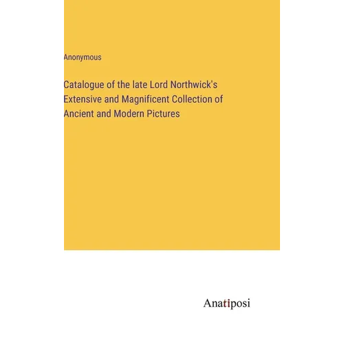 Catalogue of the late Lord Northwick's Extensive and Magnificent Collection of Ancient and Modern Pictures - Hardcover