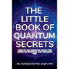 The Little Book of Quantum Secrets: How To Get More Of What You Want On Purpose And Without Fail - Paperback
