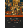 Against the Tyranny of Outcomes - Hardcover