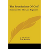 The Foundations Of Golf: Dedicated To The Late Beginner - Paperback