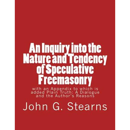 An Inquiry into the Nature and Tendency of Speculative Freemasonry: with an Appendix to which is added Plain Truth: A Dialogue and the Author's Reason - Paperback