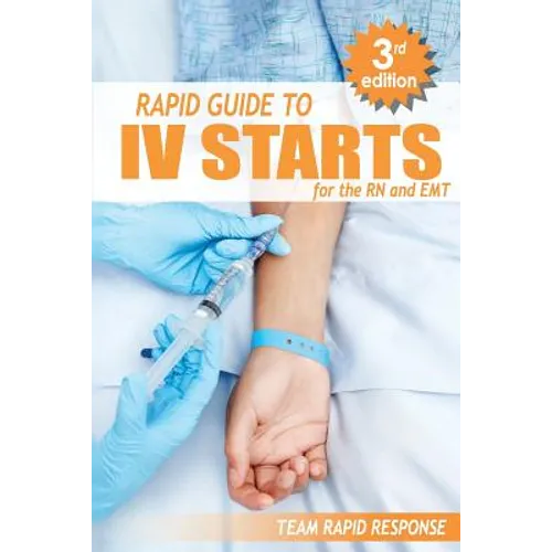 IV Starts for the RN and EMT: RAPID and EASY Guide to Mastering Intravenous Catheterization, Cannulation and Venipuncture Sticks for Nurses and Para - Paperback