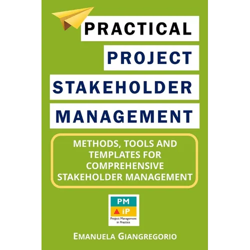 Practical Project Stakeholder Management: Methods, Tools and Templates for Comprehensive Stakeholder Management - Paperback