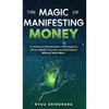 The Magic of Manifesting Money: 15 Advanced Manifestation Techniques to Attract Wealth, Success, and Abundance Without Hard Work - Hardcover