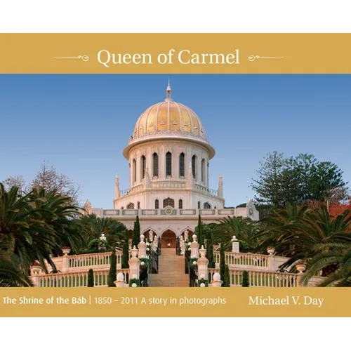 Queen of Carmel: The Shrine of the Báb 1850 - 2011 A story in photographs - Hardcover