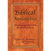 Biblical Apologetics: Advancing and Defending the Gospel of Christ - Hardcover