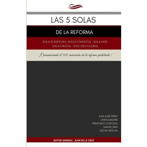 Las 5 Solas de la Reforma: Solus Christus, Sola Scriptura, Sola Fide, Sola Gratia, Soli Deo Gloria - Paperback