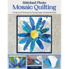 Stitched Photo Mosaic Quilting: A Unique Grid Technique for Piecing Images Into Beautiful Quilts - Paperback