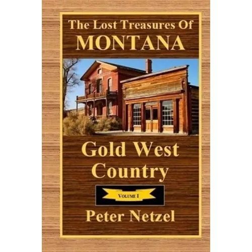 The Lost Treasures Of Montana: Gold West Country - Volume I - Paperback
