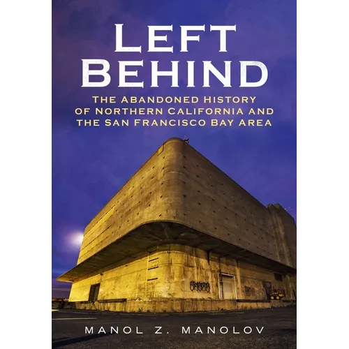 Left Behind: The Abandoned History of Northern California and the San Francisco Bay Area - Paperback