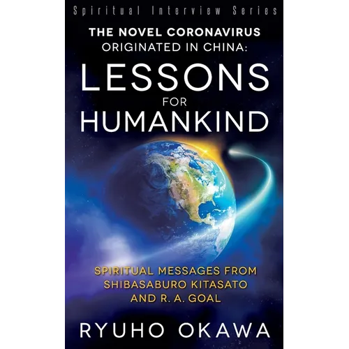 The Novel Coronavirus Originated in China: Lessons for Humankind: Spiritual Messages from Shibasaburo Kitasato and R.A. Goal - Paperback