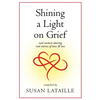 Shining a Light on Grief: Real Women Sharing Real Stories of Love & Loss - Paperback