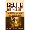 Celtic Mythology: A Captivating Guide to the Gods, Sagas and Beliefs - Paperback