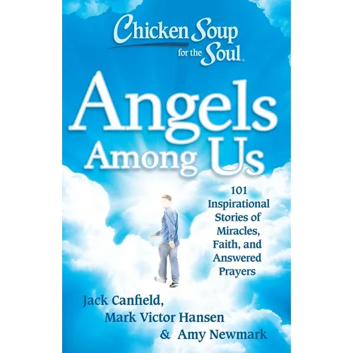 Chicken Soup for the Soul: Angels Among Us: 101 Inspirational Stories of Miracles, Faith, and Answered Prayers - Paperback
