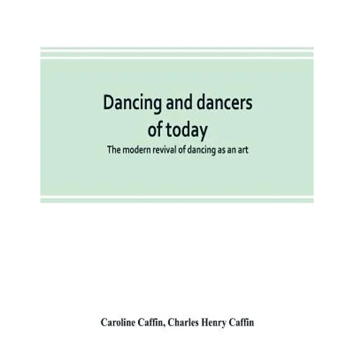 Dancing and dancers of today; the modern revival of dancing as an art - Paperback