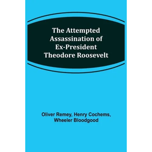 The Attempted Assassination of ex-President Theodore Roosevelt - Paperback