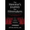 The Heroine's Journey for Filmmakers: How to create female characters that females relate to - Paperback