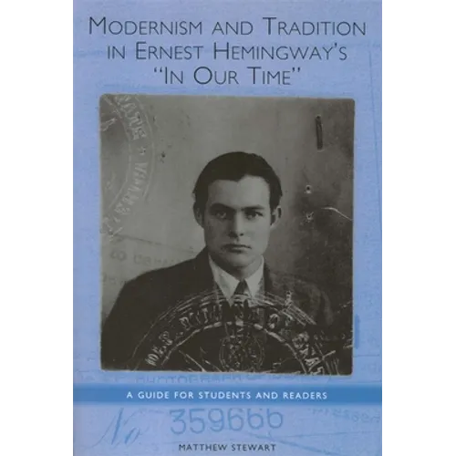 Modernism and Tradition in Ernest Hemingway's in Our Time: A Guide for Students and Readers - Paperback
