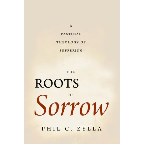 The Roots of Sorrow: A Pastoral Theology of Suffering - Paperback