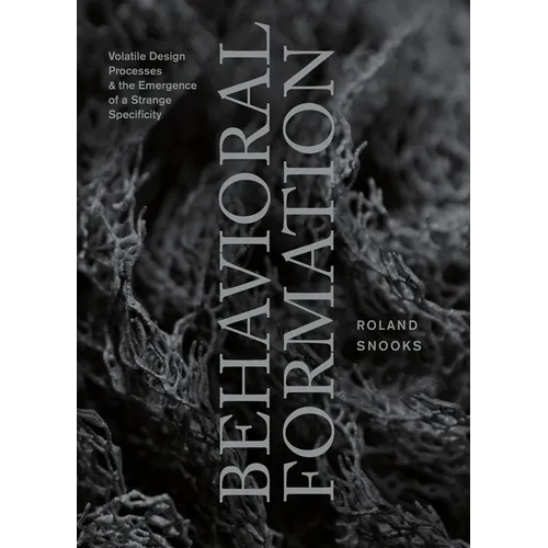 Behavioral Formation: Volatile Design Processes and the Emergence of a Strange Specificity - Paperback