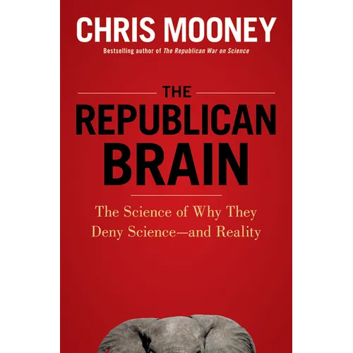 The Republican Brain: The Science of Why They Deny Science--And Reality - Hardcover