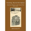 Traveling Beyond Her Sphere: American Women on the Grand Tour, 1814 to 1914 - Paperback