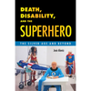 Death, Disability, and the Superhero: The Silver Age and Beyond - Paperback