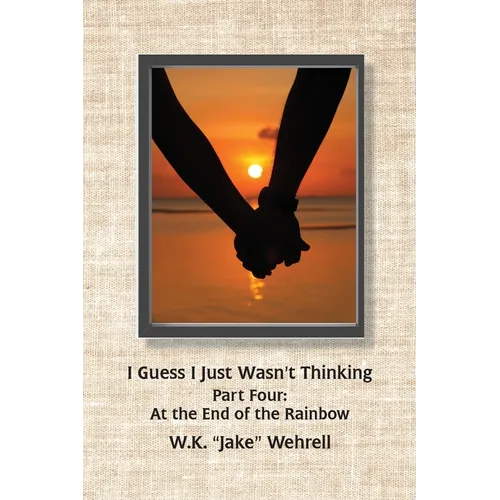 I Guess I Just Wasn't Thinking: Part Four: At the End of the Rainbow - Paperback