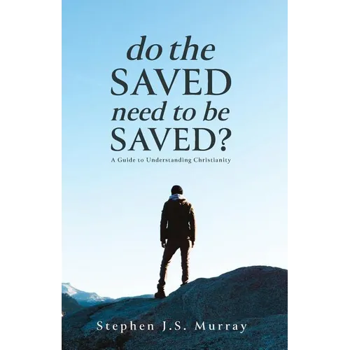 Do The Saved Need To Be Saved?: A Guide to Understanding Christianity - Paperback