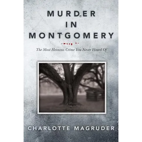 Murder in Montgomery: The Most Heinous Crime You Never Heard Of - Paperback