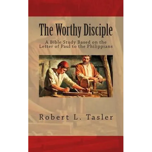 The Worthy Disciple: A Bible Study Based on the Letter of Paul to the Philippians - Paperback