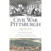 Civil War Pittsburgh: Forge of the Union - Hardcover